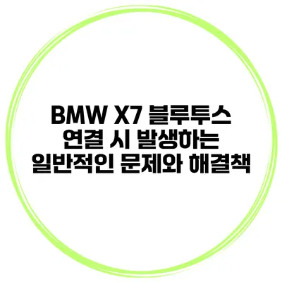 BMW X7 블루투스 연결 시 발생하는 일반적인 문제와 해결책