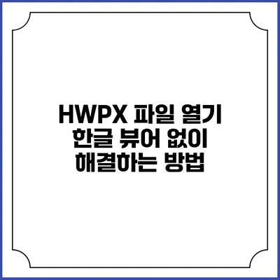 HWPX 파일 열기 한글 뷰어 없이 해결하는 방법
