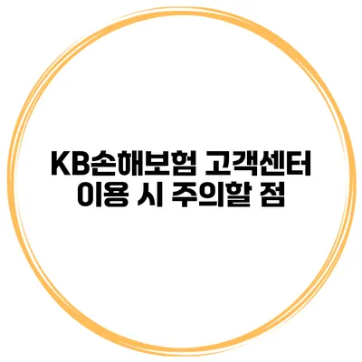 KB손해보험 고객센터 이용 시 주의할 점