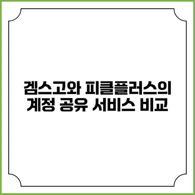 겜스고와 피클플러스의 계정 공유 서비스 비교