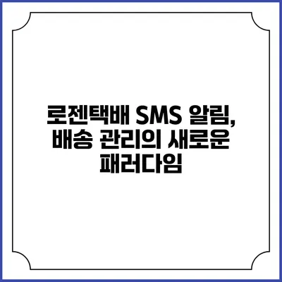 로젠택배 SMS 알림, 배송 관리의 새로운 패러다임