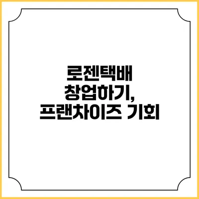 로젠택배 창업하기, 프랜차이즈 기회