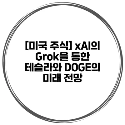 [미국 주식] xAI의 Grok을 통한 테슬라와 DOGE의 미래 전망