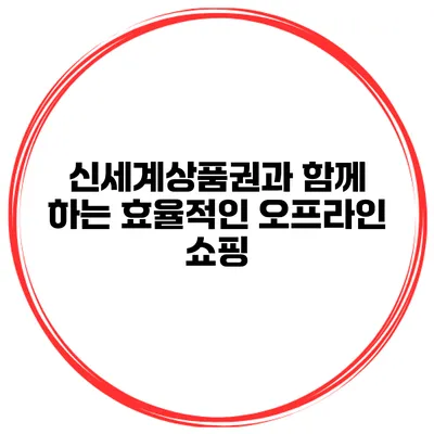 신세계상품권과 함께 하는 효율적인 오프라인 쇼핑