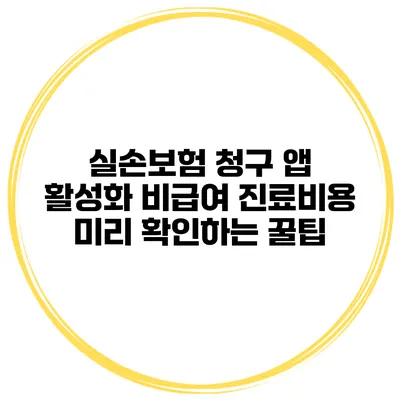 실손보험 청구 앱 활성화 비급여 진료비용 미리 확인하는 꿀팁