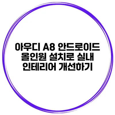 아우디 A8 안드로이드 올인원 설치로 실내 인테리어 개선하기