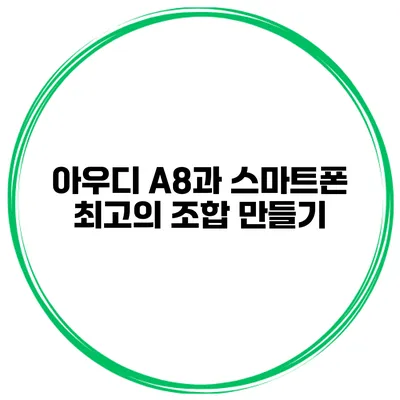 아우디 A8과 스마트폰 최고의 조합 만들기
