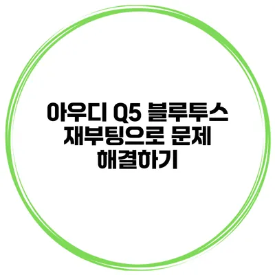 아우디 Q5 블루투스 재부팅으로 문제 해결하기