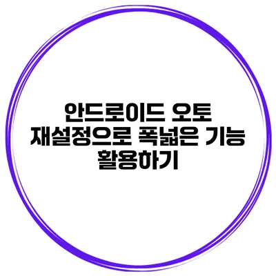 안드로이드 오토 재설정으로 폭넓은 기능 활용하기