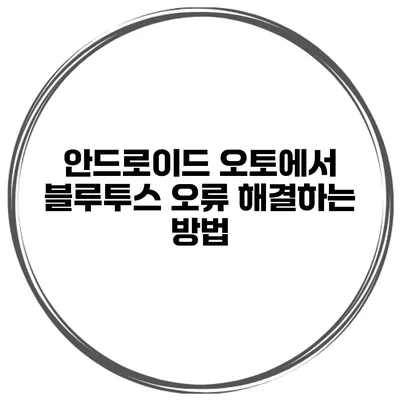 안드로이드 오토에서 블루투스 오류 해결하는 방법