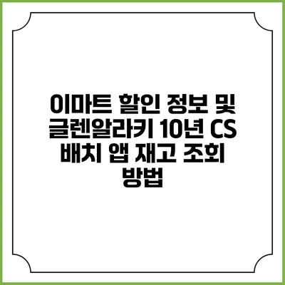 이마트 할인 정보 및 글렌알라키 10년 CS 배치 앱 재고 조회 방법