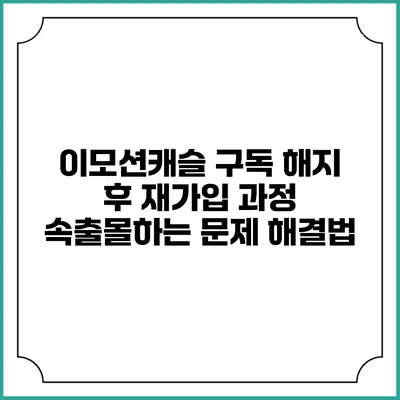 이모션캐슬 구독 해지 후 재가입 과정 속출몰하는 문제 해결법