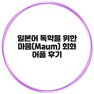 일본어 독학을 위한 마음(Maum) 회화 어플 후기