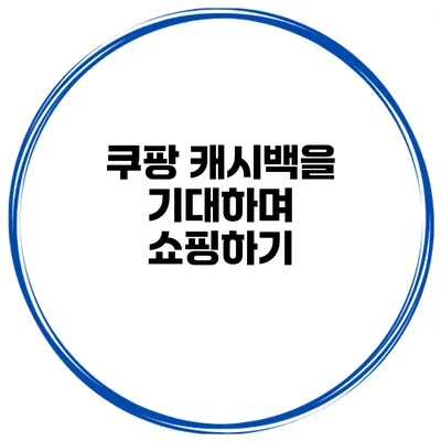 쿠팡 캐시백을 기대하며 쇼핑하기