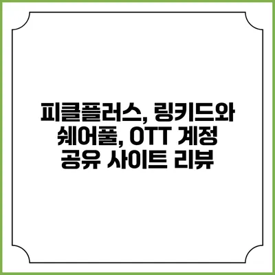 피클플러스, 링키드와 쉐어풀, OTT 계정 공유 사이트 리뷰